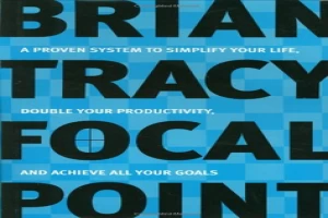 Focal Point: A Proven System to Simplify Your Life, Double Your Productivity, and Achieve All Your Goals